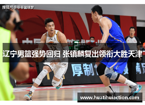辽宁男篮强势回归 张镇麟复出领衔大胜天津