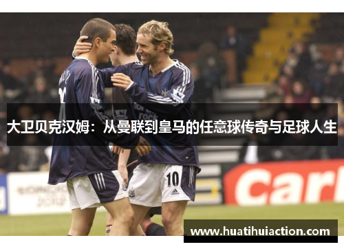 大卫贝克汉姆：从曼联到皇马的任意球传奇与足球人生