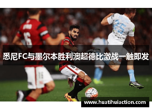 悉尼FC与墨尔本胜利澳超德比激战一触即发