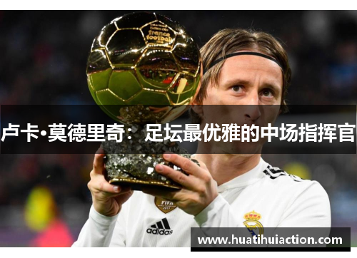 卢卡·莫德里奇：足坛最优雅的中场指挥官