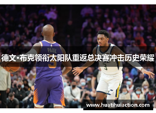 德文·布克领衔太阳队重返总决赛冲击历史荣耀